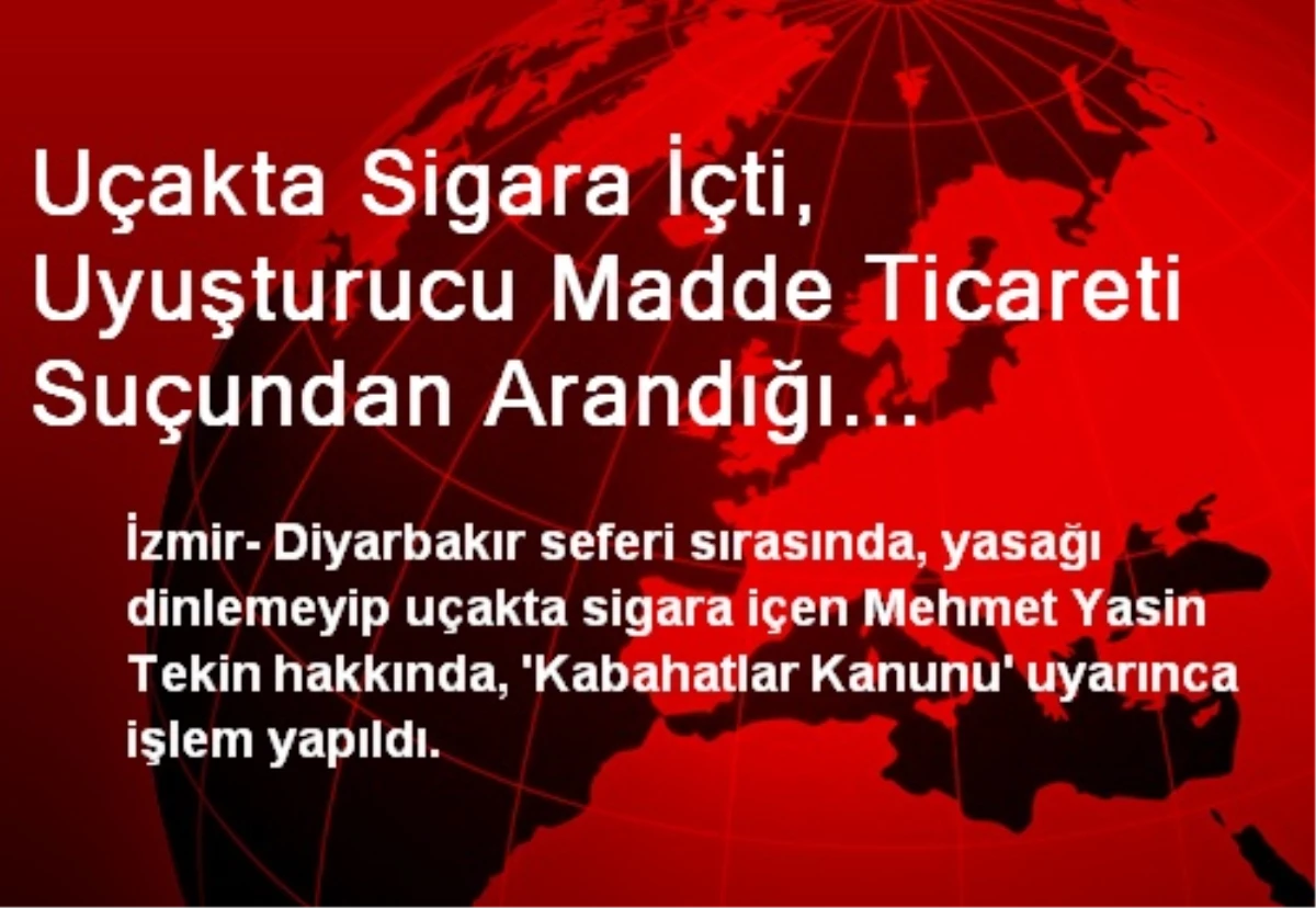 Uçakta Sigara İçti, Uyuşturucu Madde Ticareti Suçundan Arandığı Anlaşıldı