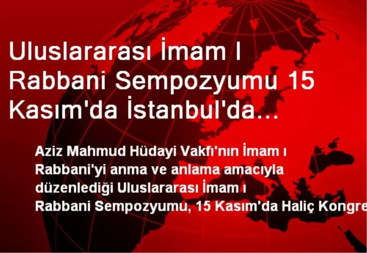 Uluslararası İmam I Rabbani Sempozyumu 15 Kasım\'da İstanbul\'da Başlayacak