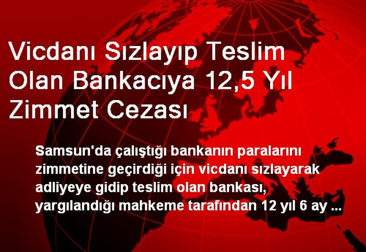 Vicdanı Sızlayıp Teslim Olan Bankacıya 12,5 Yıl Zimmet Cezası