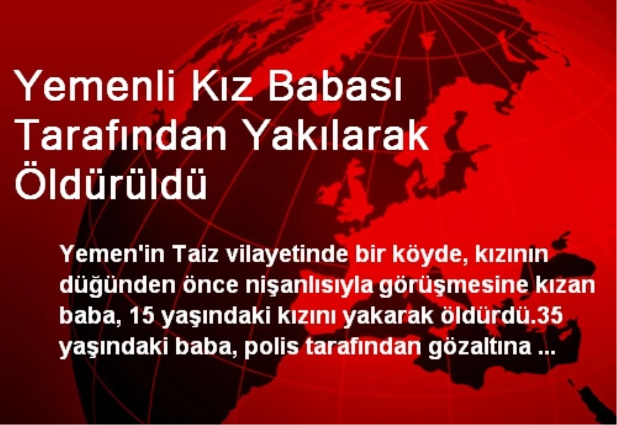 Yemenli Kız Babası Tarafından Yakılarak Öldürüldü