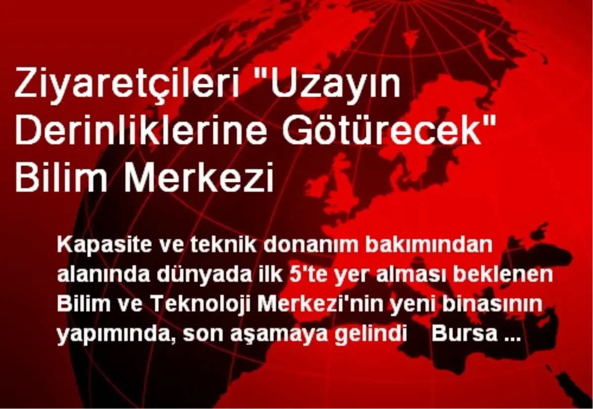 Ziyaretçileri "Uzayın Derinliklerine Götürecek" Bilim Merkezi