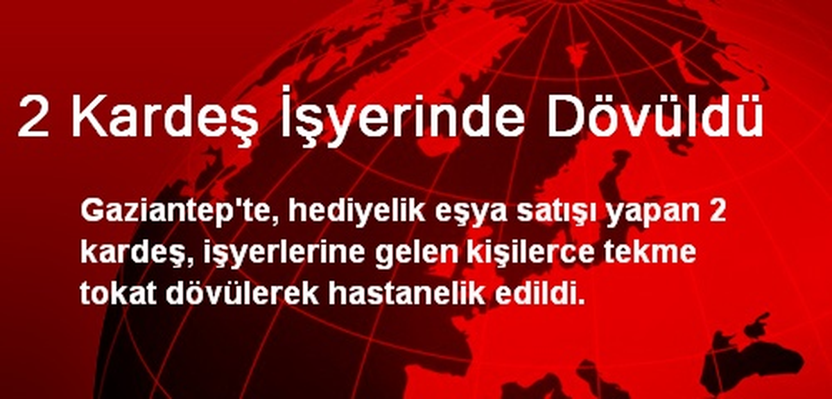 2 Kardeş İşyerinde Dövüldü