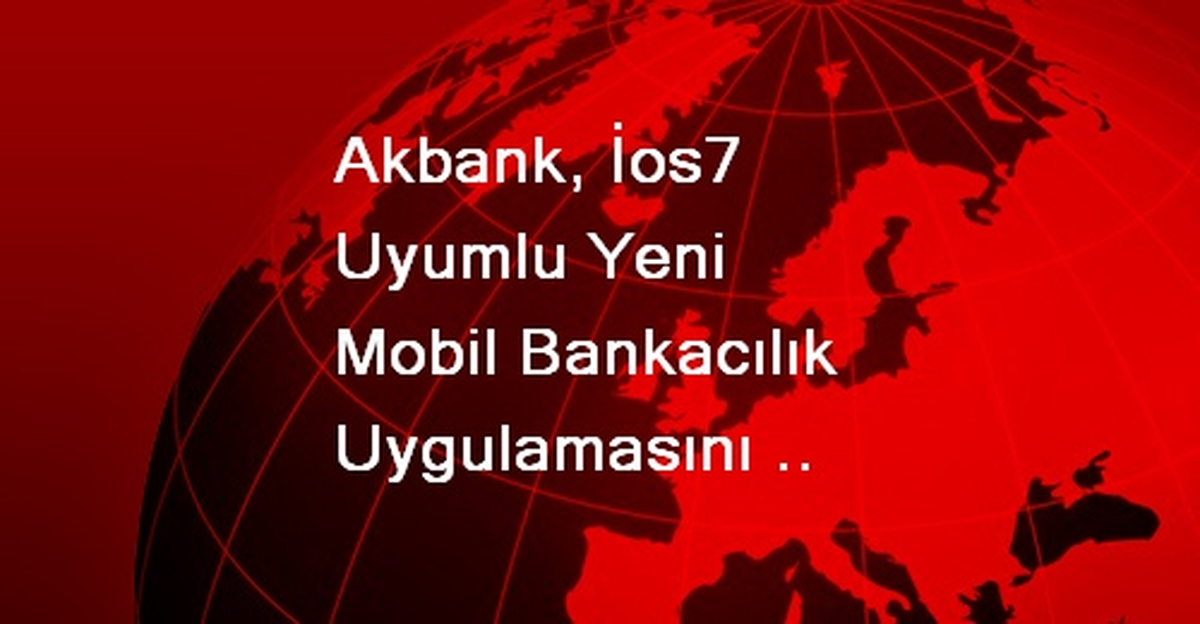 Akbank, İos7 Uyumlu Yeni Mobil Bankacılık Uygulamasını Hizmete Sundu