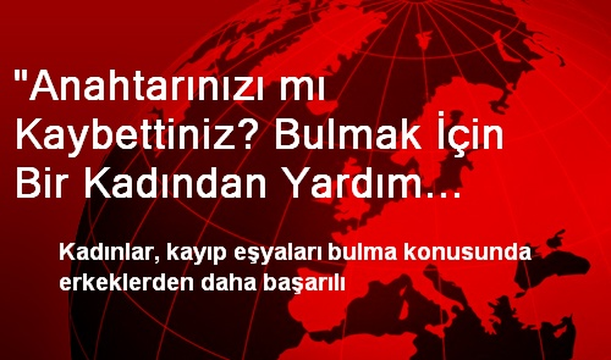 "Anahtarınızı mı Kaybettiniz? Bulmak İçin Bir Kadından Yardım İsteyin"
