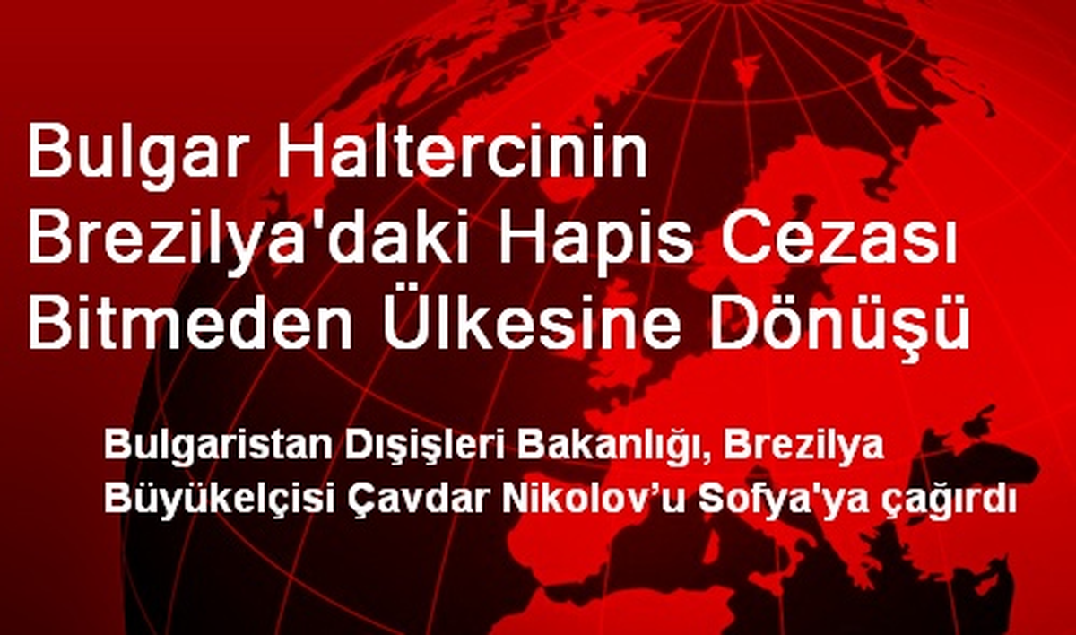 Bulgar Haltercinin Brezilya\'daki Hapis Cezası Bitmeden Ülkesine Dönüşü