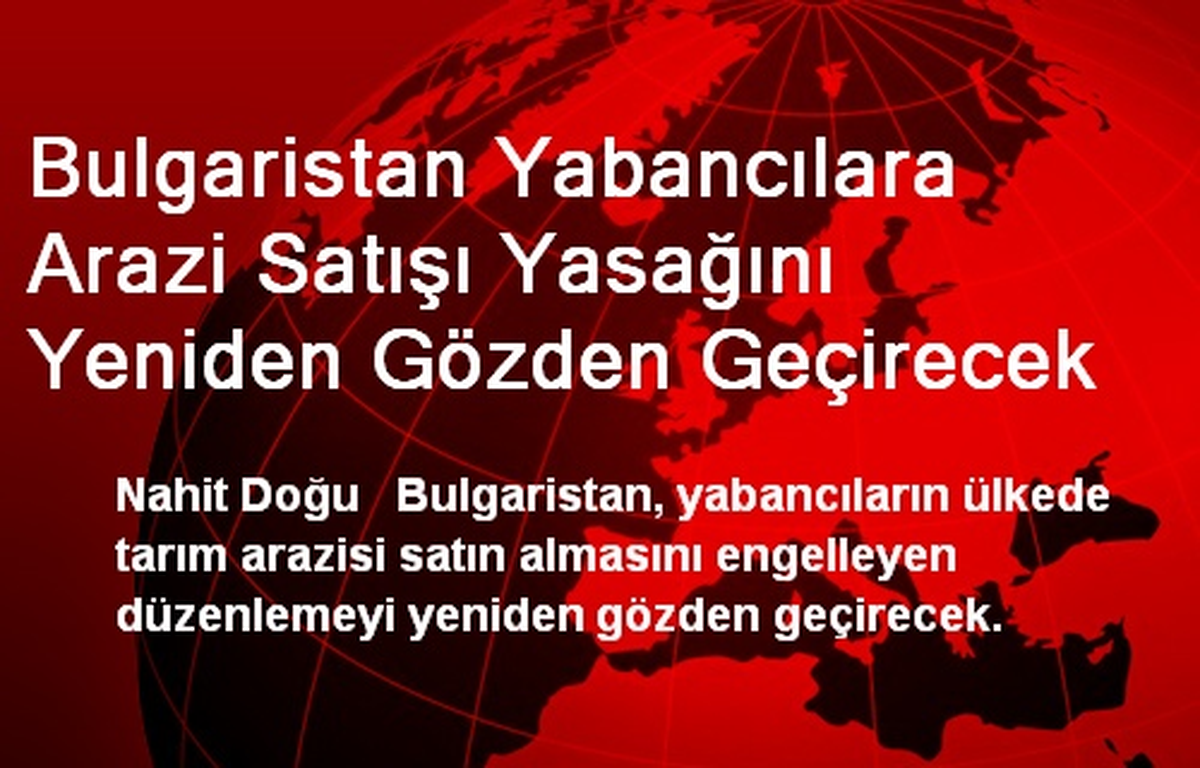 Bulgaristan Yabancılara Arazi Satışı Yasağını Yeniden Gözden Geçirecek