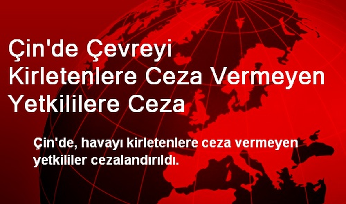 Çin\'de Çevreyi Kirletenlere Ceza Vermeyen Yetkililere Ceza
