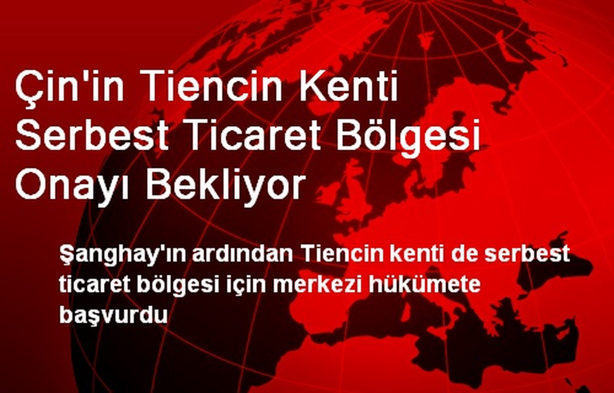 Çin\'in Tiencin Kenti Serbest Ticaret Bölgesi Onayı Bekliyor