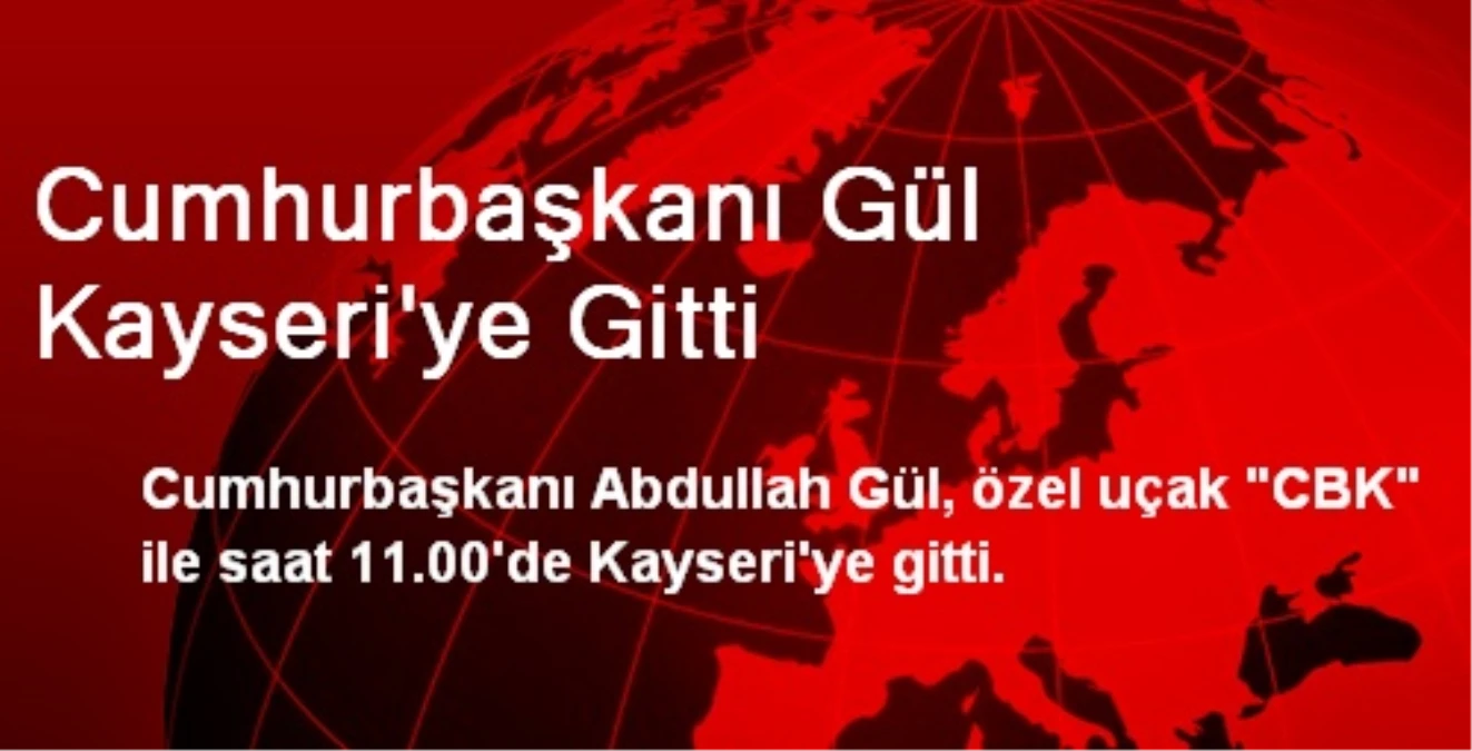 Cumhurbaşkanı Gül Kayseri\'ye Gitti