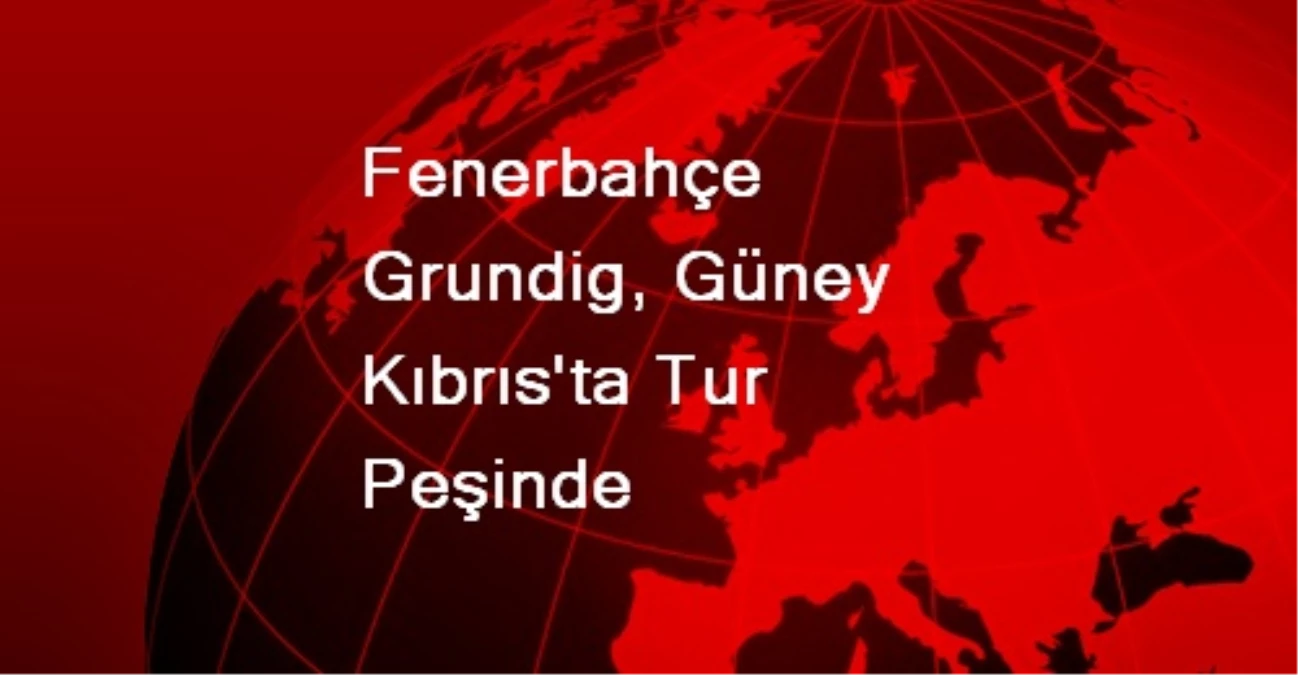 Fenerbahçe Grundig, Güney Kıbrıs\'ta Tur Peşinde