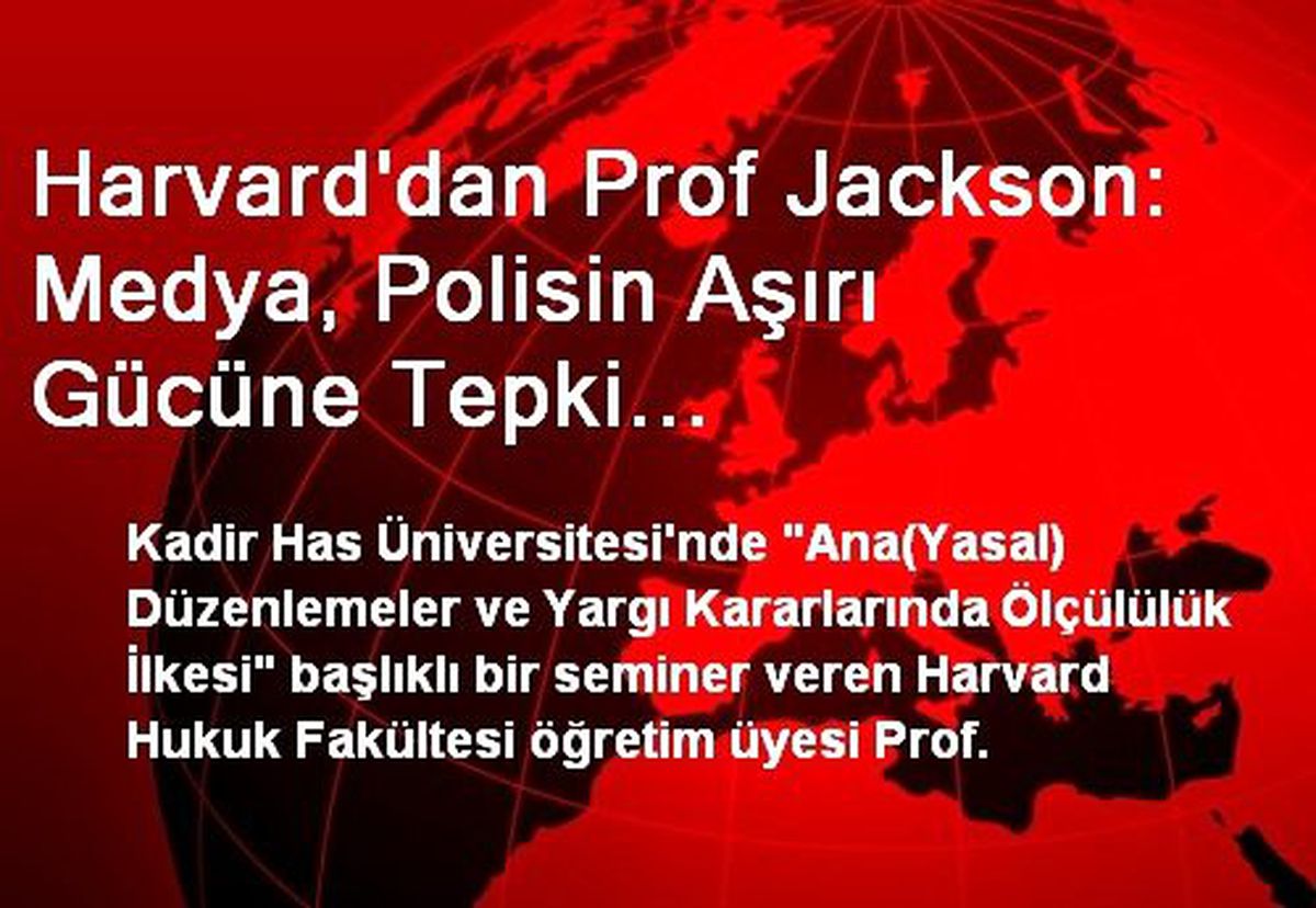 Harvard\'dan Prof Jackson: Medya, Polisin Aşırı Gücüne Tepki Gösterebiliyorsa, Demokrasi İşliyordur