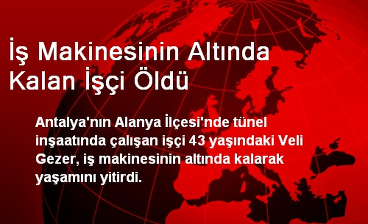 Alanya\'da İş Makinesinin Altında Kalan İşçi Öldü
