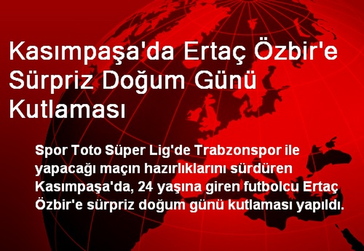 Kasımpaşa\'da Ertaç Özbir\'e Sürpriz Doğum Günü Kutlaması