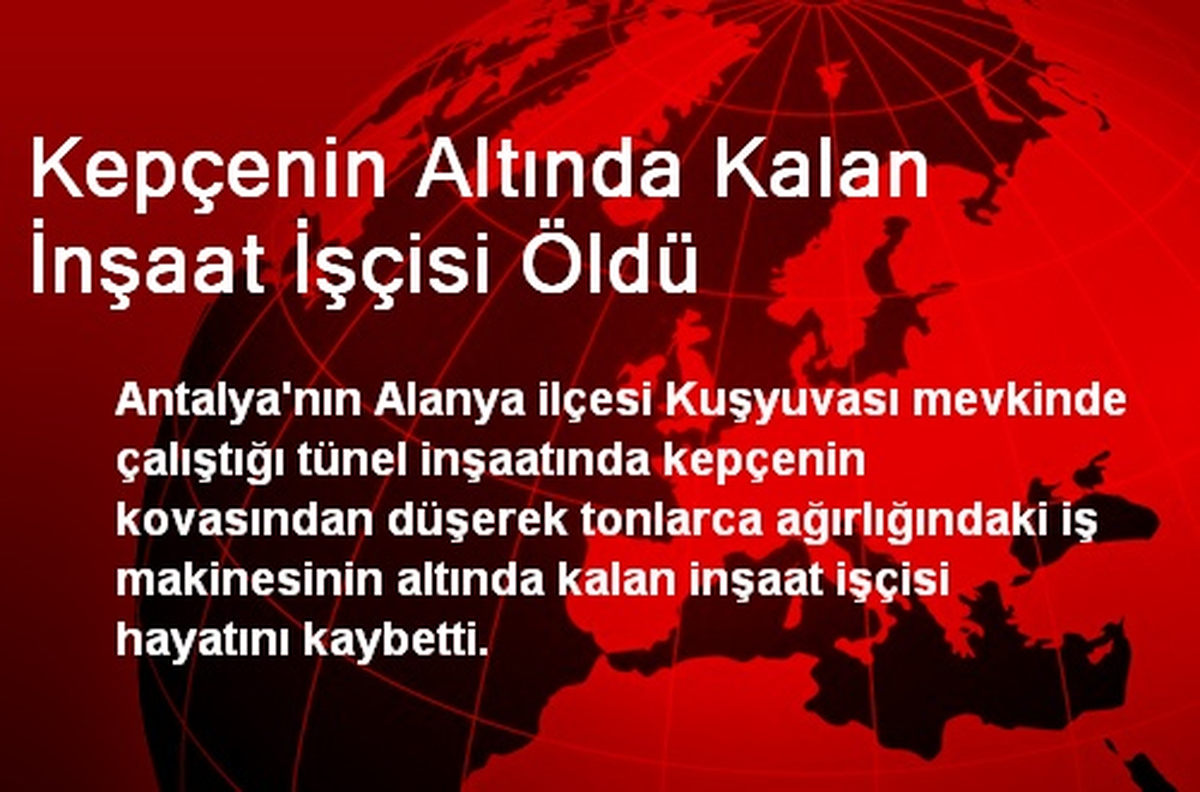 Kepçenin Altında Kalan İnşaat İşçisi Öldü
