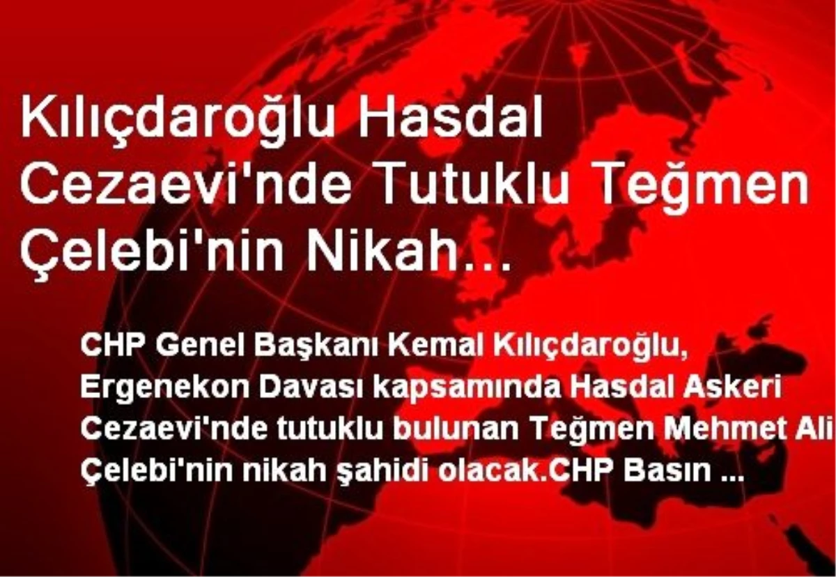 Kılıçdaroğlu Hasdal Cezaevi\'nde Tutuklu Teğmen Çelebi\'nin Nikah Şahitliğini Yapacak