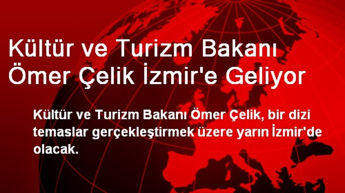 Kültür ve Turizm Bakanı Ömer Çelik İzmir\'e Geliyor