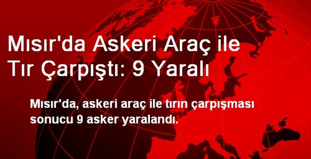Mısır\'da Askeri Araç ile Tır Çarpıştı: 9 Yaralı