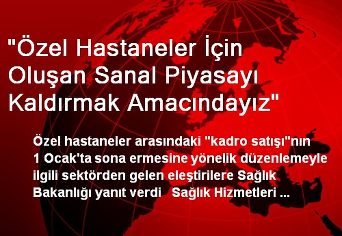 "Özel Hastaneler İçin Oluşan Sanal Piyasayı Kaldırmak Amacındayız"