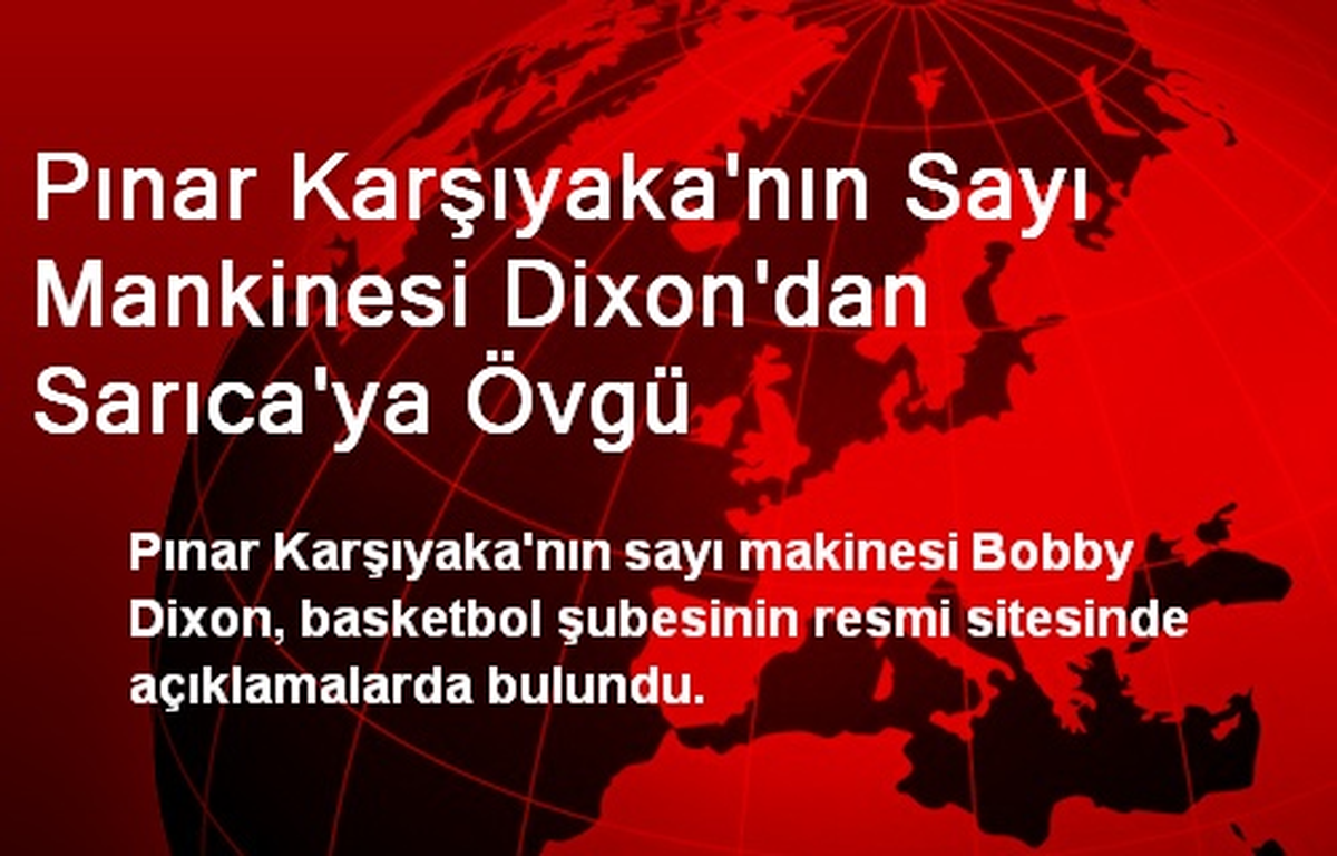 Pınar Karşıyaka\'nın Sayı Mankinesi Dixon\'dan Sarıca\'ya Övgü