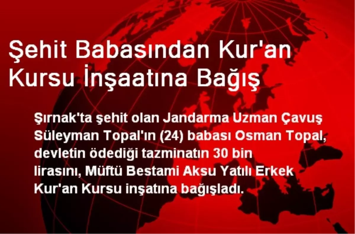 Şehit Babasından Kur\'an Kursu İnşaatına Bağış