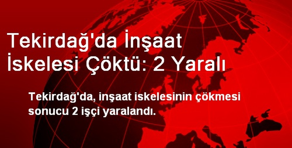 Tekirdağ\'da İnşaat İskelesi Çöktü: 2 Yaralı