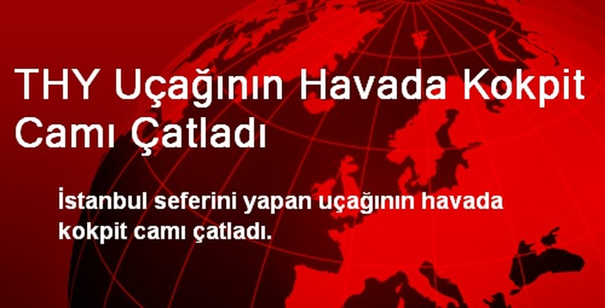 THY Uçağının Havada Kokpit Camı Çatladı