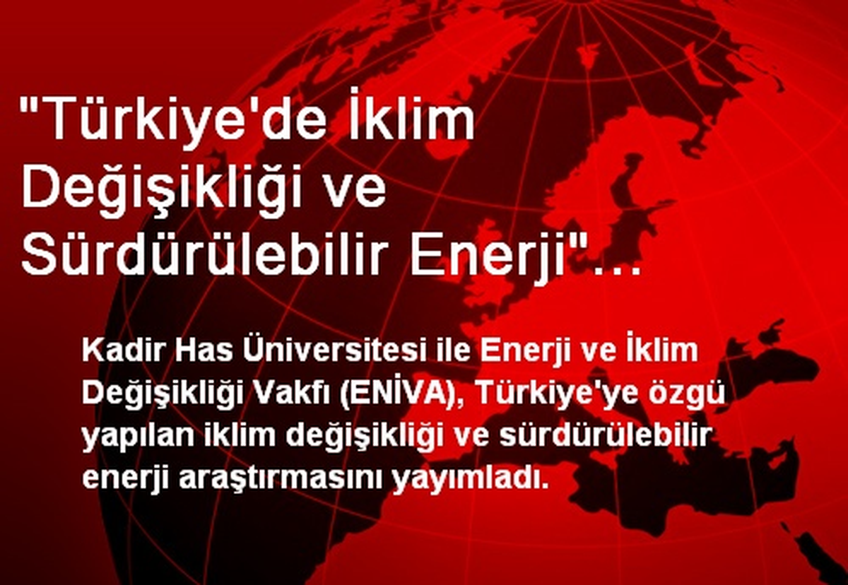 "Türkiye\'de İklim Değişikliği ve Sürdürülebilir Enerji" Araştırması Yayımlandı
