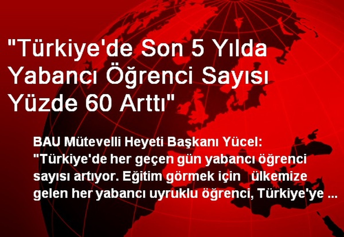 "Türkiye\'de Son 5 Yılda Yabancı Öğrenci Sayısı Yüzde 60 Arttı"