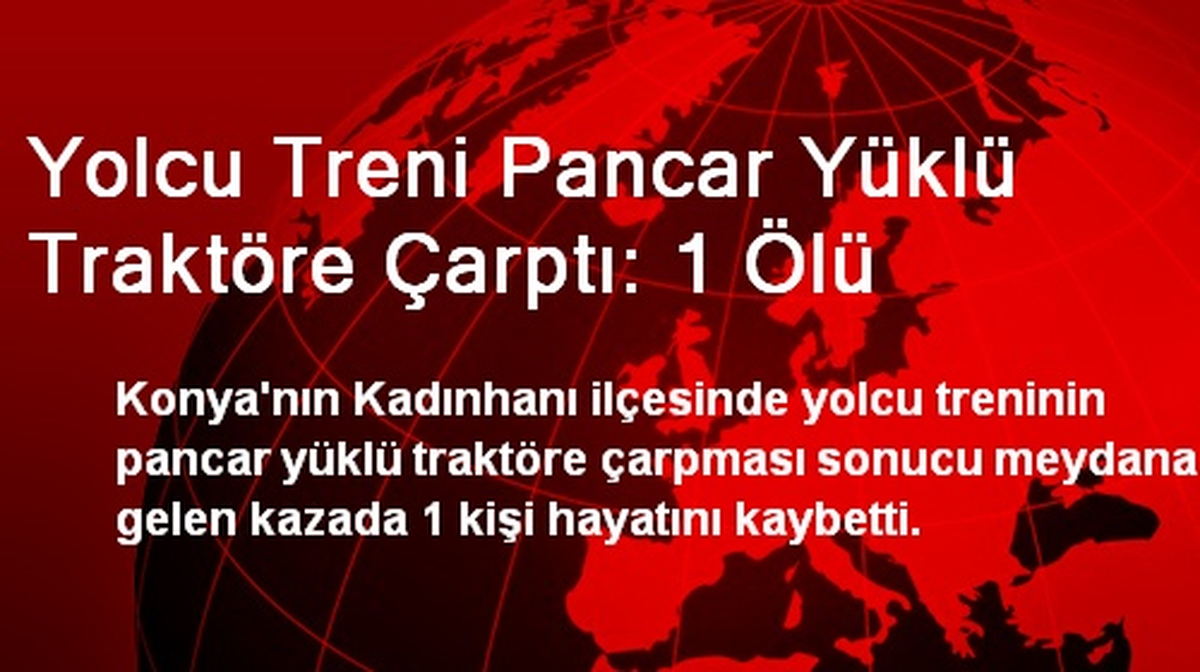 Yolcu Treni Pancar Yüklü Traktöre Çarptı: 1 Ölü