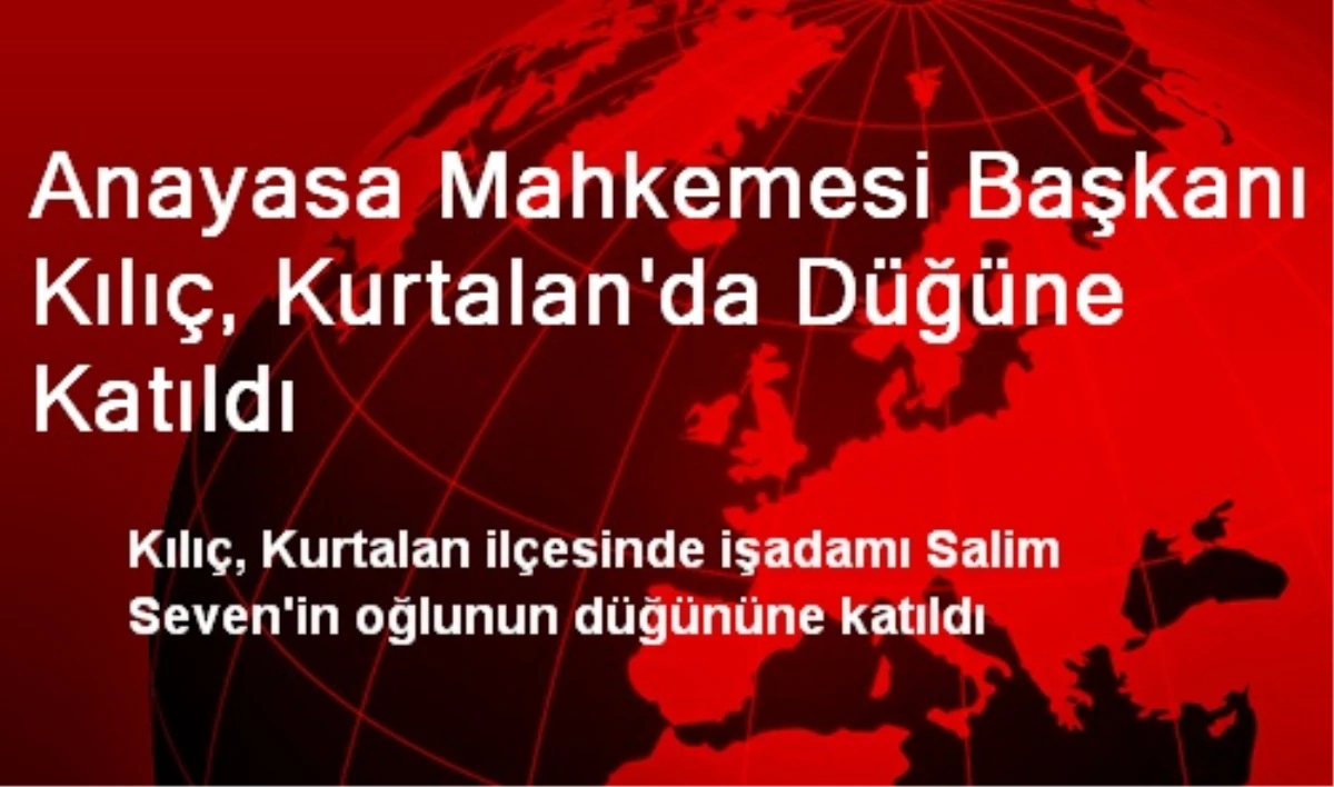 Anayasa Mahkemesi Başkanı Kılıç, Kurtalan\'da Düğüne Katıldı