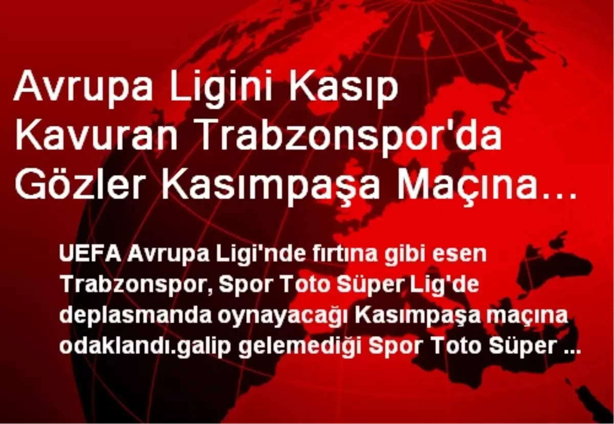 Avrupa Ligini Kasıp Kavuran Trabzonspor\'da Gözler Kasımpaşa Maçına Çevrildi