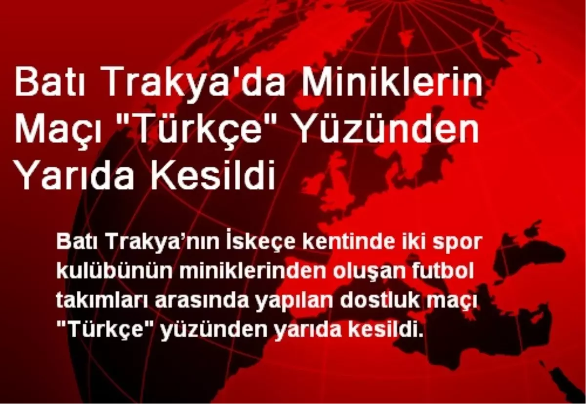 Batı Trakya\'da Miniklerin Maçı "Türkçe" Yüzünden Yarıda Kesildi