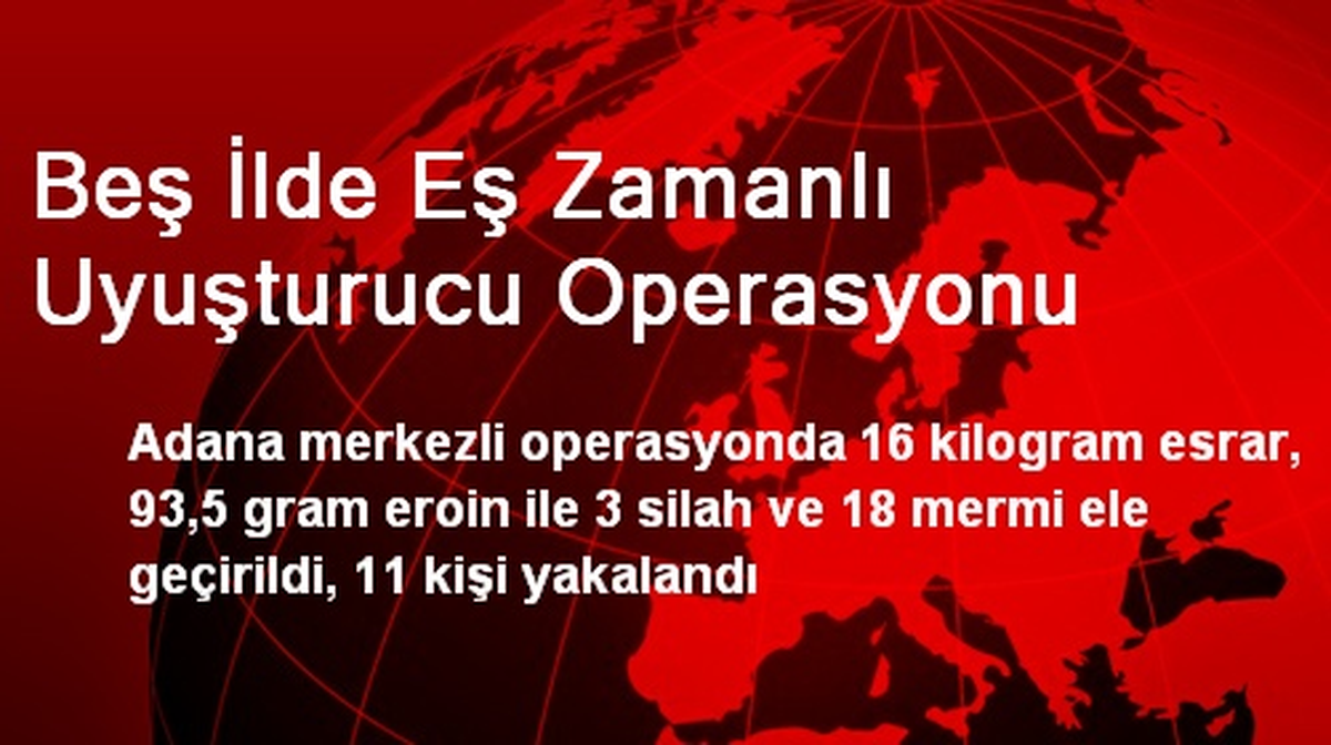 Beş İlde Eş Zamanlı Uyuşturucu Operasyonu