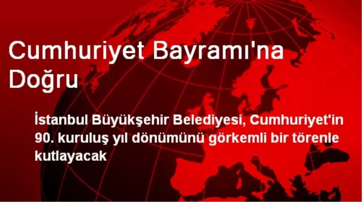 İstanbul\'da Cumhuriyet\'in 90. Yılı Coşkuyla Kutlanacak