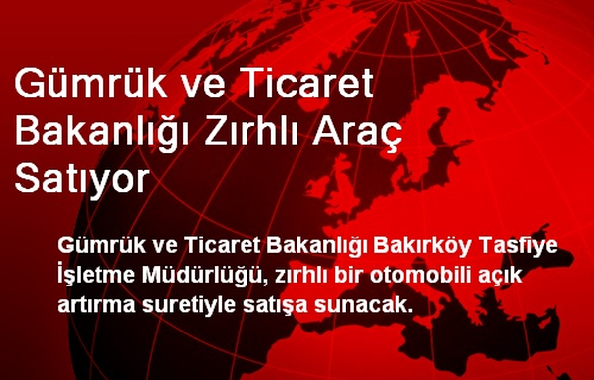 Gümrük ve Ticaret Bakanlığı Zırhlı Araç Satıyor