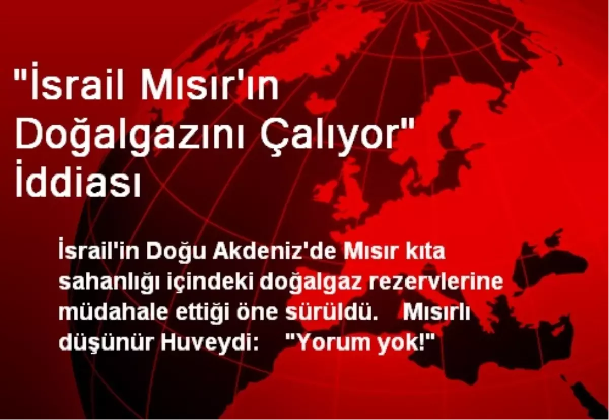 "İsrail Mısır\'ın Doğalgazını Çalıyor" İddiası