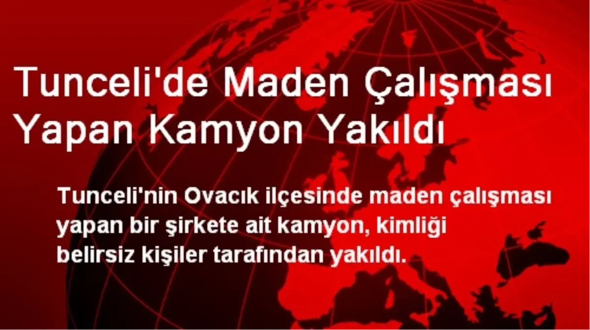 Tunceli\'de Maden Çalışması Yapan Kamyon Yakıldı