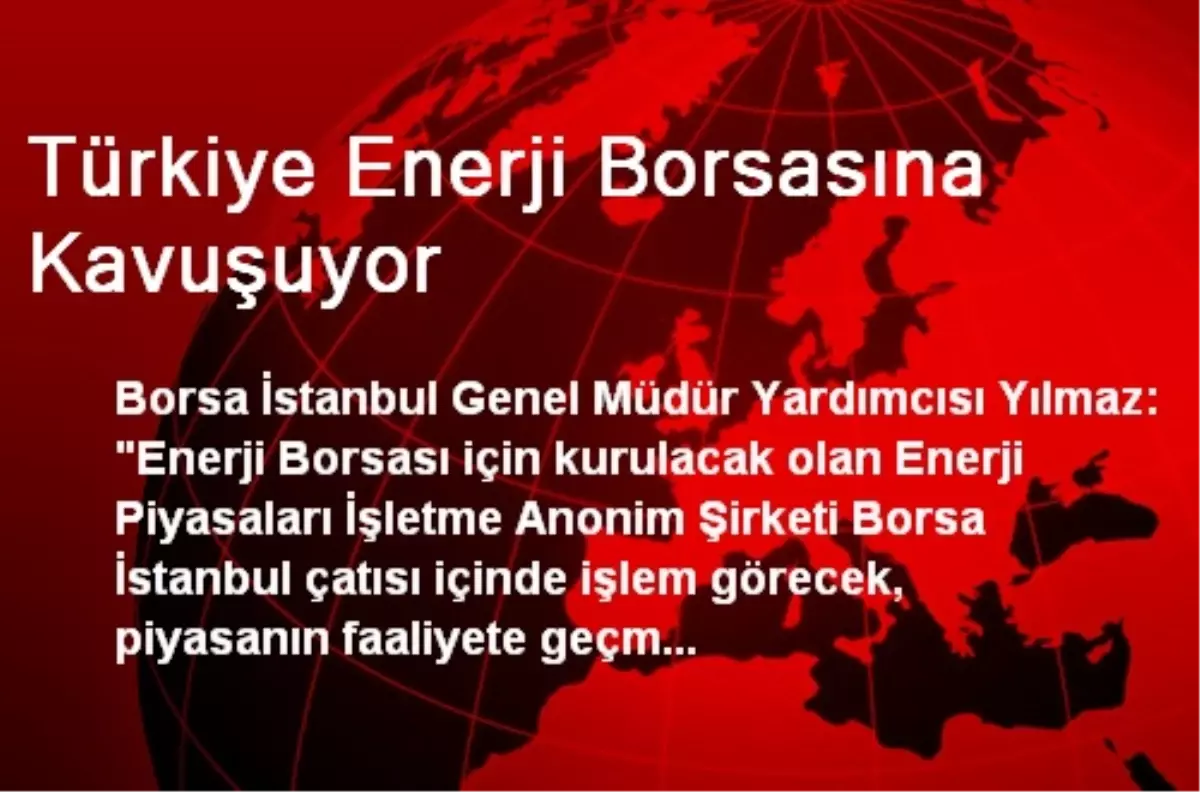 Türkiye Enerji Borsasına Kavuşuyor