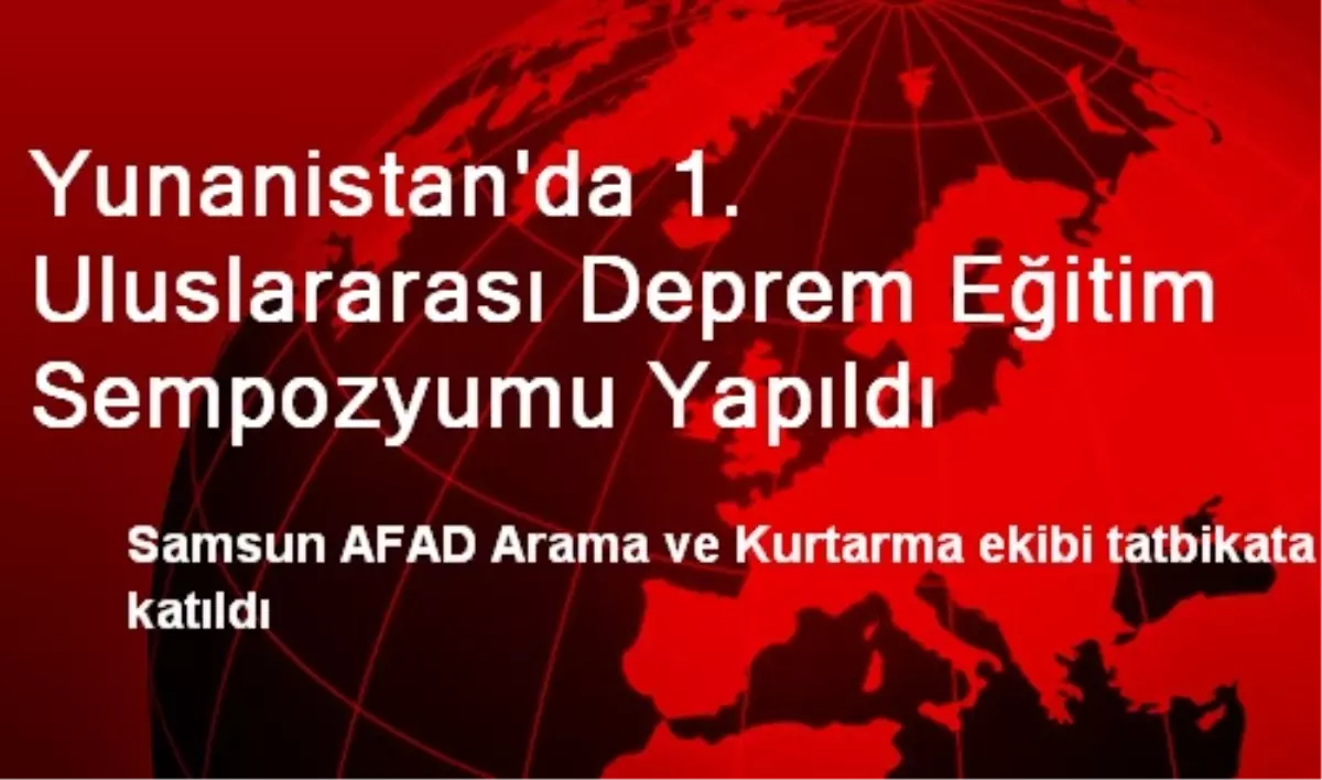 Yunanistan\'da 1. Uluslararası Deprem Eğitim Sempozyumu Yapıldı