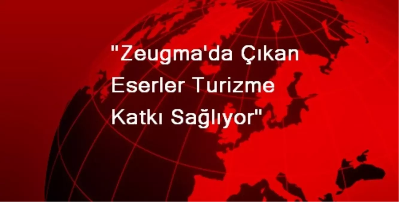 "Zeugma\'da Çıkan Eserler Turizme Katkı Sağlıyor"