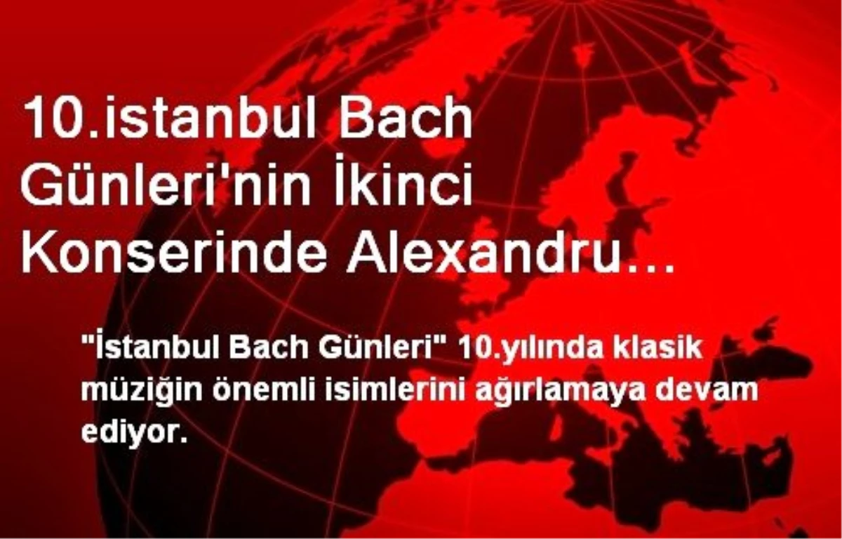 10.istanbul Bach Günleri\'nin İkinci Konserinde Alexandru Tomescu, St.antuan Kilisesi\'nde Sahne...