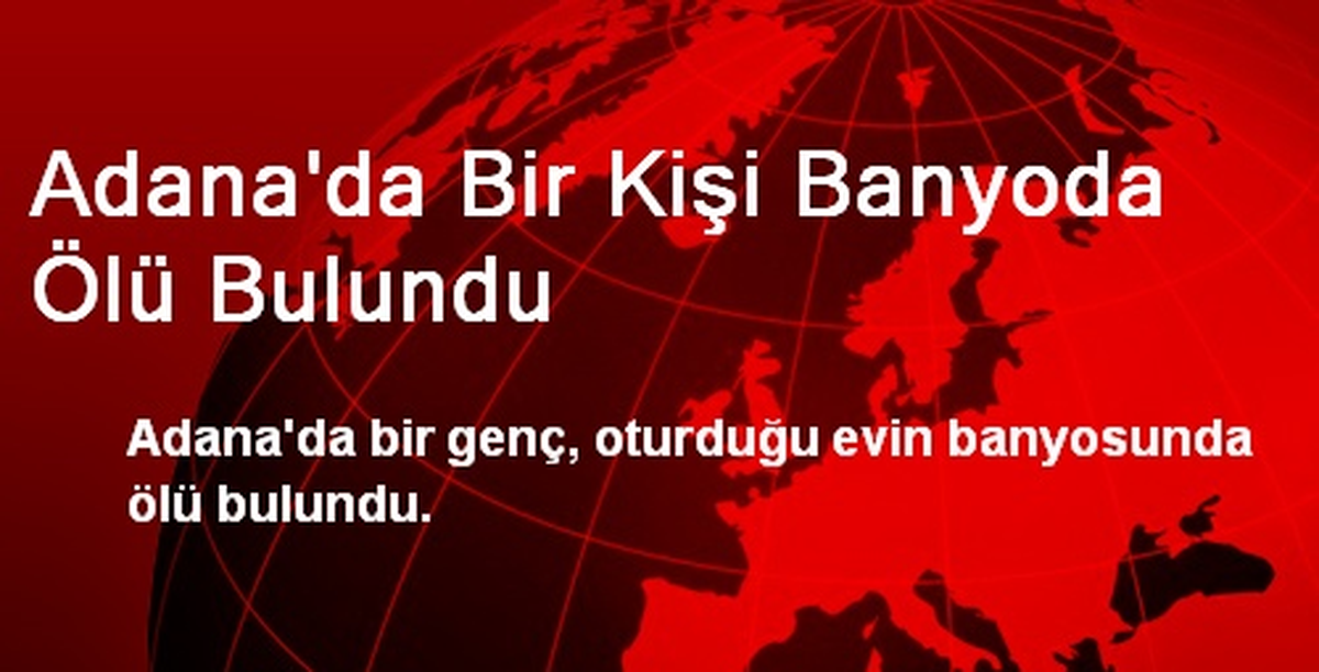 Adana\'da Bir Kişi Banyoda Ölü Bulundu