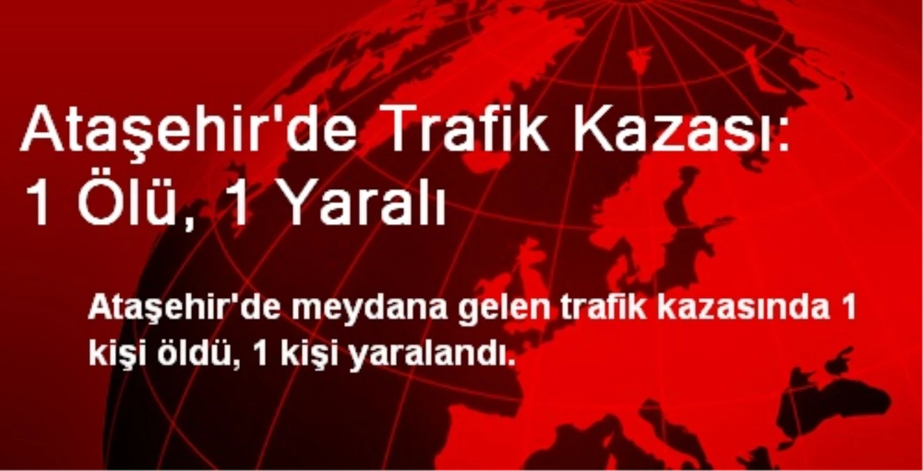 Ataşehir\'de Trafik Kazası: 1 Ölü, 1 Yaralı
