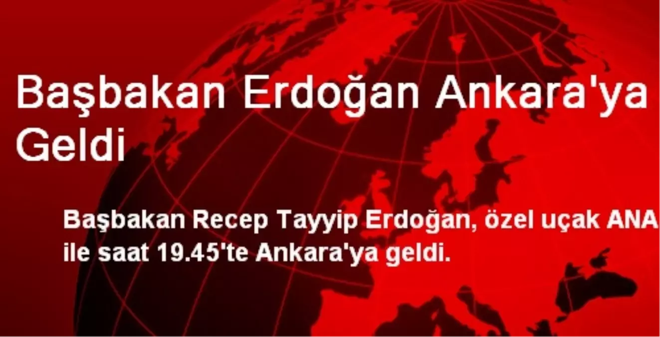 Başbakan Erdoğan Ankara\'ya Geldi