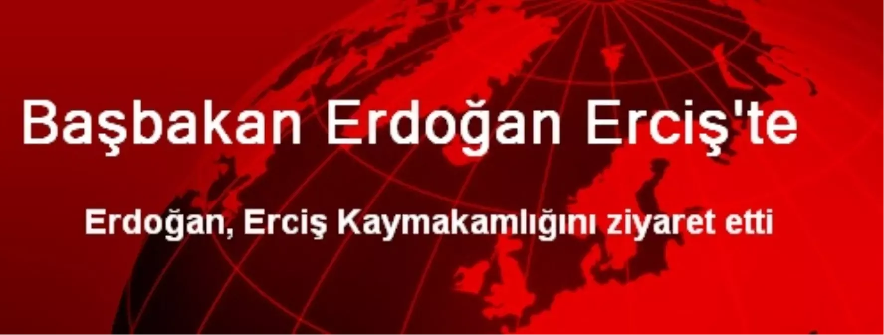 Başbakan Erdoğan Erciş\'te