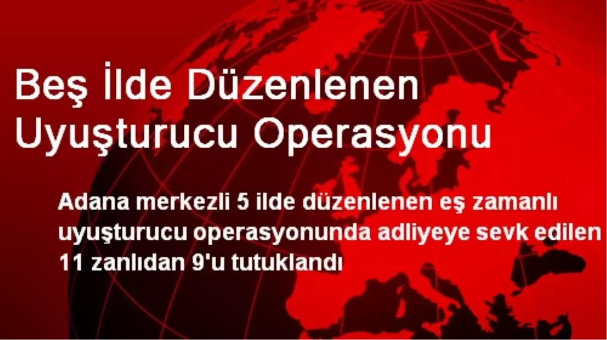 Beş İlde Düzenlenen Uyuşturucu Operasyonunda 9 Tutuklama