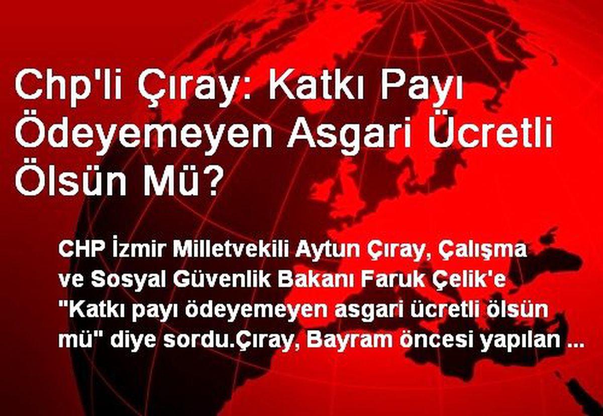 Chp\'li Çıray: Katkı Payı Ödeyemeyen Asgari Ücretli Ölsün Mü?