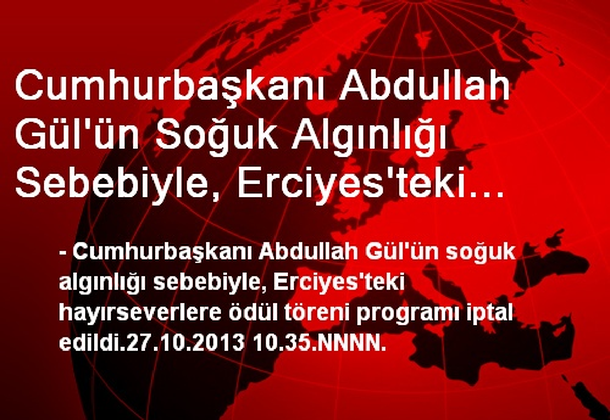 Cumhurbaşkanı Abdullah Gül\'ün Soğuk Algınlığı Sebebiyle, Erciyes\'teki Hayırseverlere Ödül Töreni...