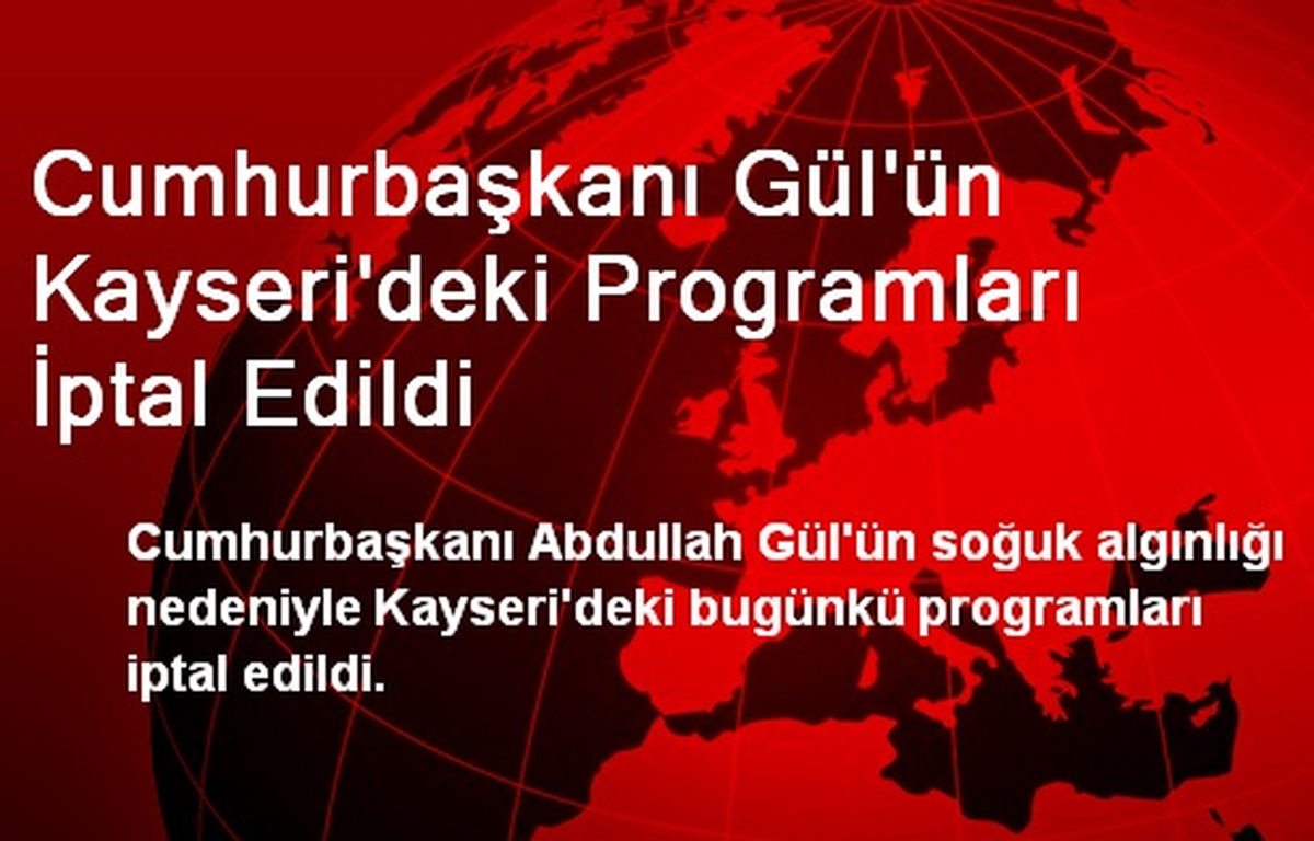 Cumhurbaşkanı Gül\'ün Kayseri\'deki Programları İptal Edildi