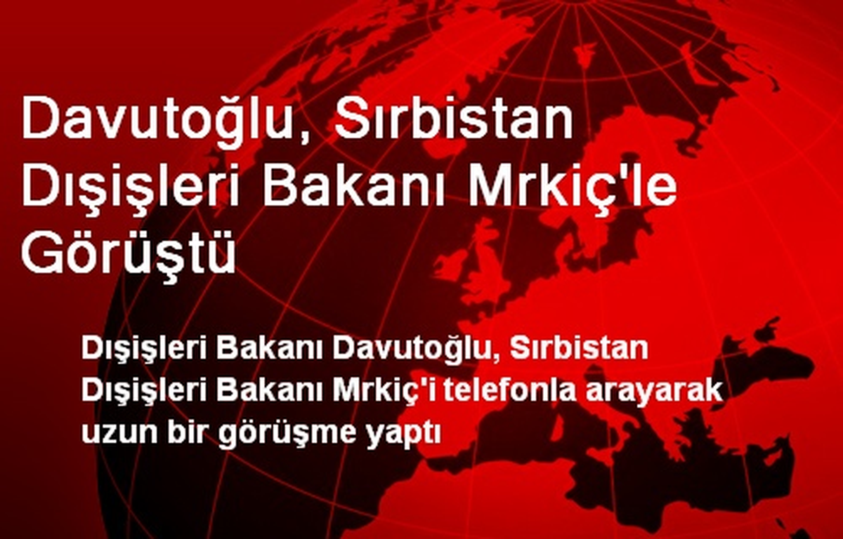 Davutoğlu, Sırbistan Dışişleri Bakanı Mrkiç\'le Görüştü